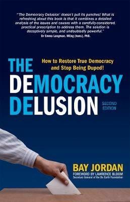 The Democracy Delusion: How to Restore True Democracy and Stop Being Duped! - Bay Jordan - cover