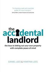 The Accidental Landlord: The keys to letting out your own property with complete peace of mind