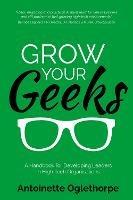 Grow Your Geeks: A Handbook for Developing Leaders in High-Tech Organisations - Antoinette Oglethorpe - cover