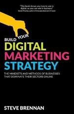 Build Your Digital Marketing Strategy: The Mindsets and Methods of Businesses That Dominate Their Sectors Online