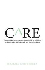 Care: A property entrepreneur's perspective on building and operating a successful care home business