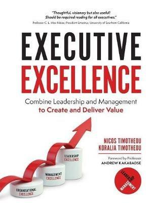 Executive Excellence: Combine Leadership and Management to Create and Deliver Value - Nicos Timotheou,Koralia Timotheou - cover