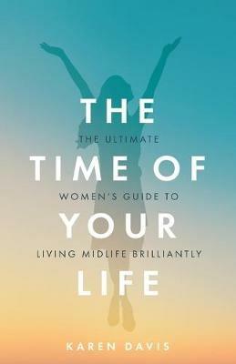 The Time of Your Life: The ultimate women's guide to living midlife brilliantly - Karen Davis - cover