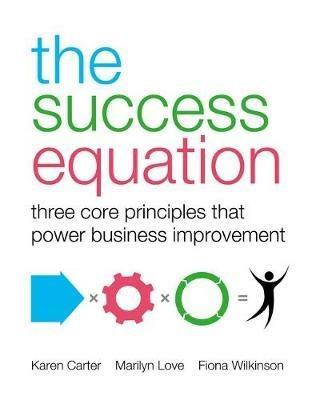 The Success Equation: Three core principles that power business improvement - Karen Carter,Marilyn Love,Fiona Wilkinson - cover