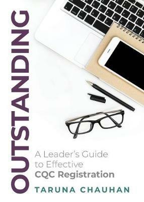 Outstanding: A Leader's Guide to Effective CQC Registration - Taruna Chauhan - cover