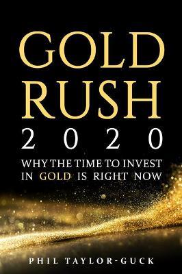 Gold Rush 2020: Why the time to invest in gold is right now - Phil Taylor-Guck - cover