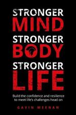 Stronger Mind, Stronger Body, Stronger Life: Build the confidence and resilience to meet life's challenges head on