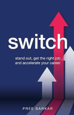 Switch: Stand out, get the right job and accelerate your career - Pree Sarkar - cover