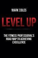 Level Up: The fitness professional's road map to achieving excellence