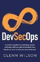 DevSecOps: A leader's guide to producing secure software without compromising flow, feedback and continuous improvement