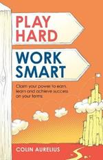 Play Hard, Work Smart: Claim your power to earn, learn and achieve success on your terms.