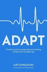 ADAPT: A leader's guide to staying relevant and being recognised in the digital age