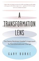 A Transformation Lens: The Savvy Business Leader's Approach to Transformational Change