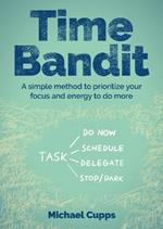 Time Bandit: A simple method to prioritize your focus and energy to do more