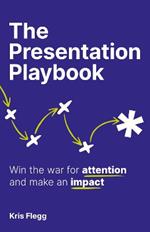 The Presentation Playbook: Win the war for attention and make an impact