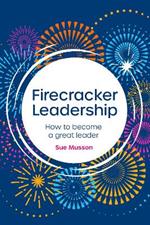 Firecracker Leadership: How to become a great leader