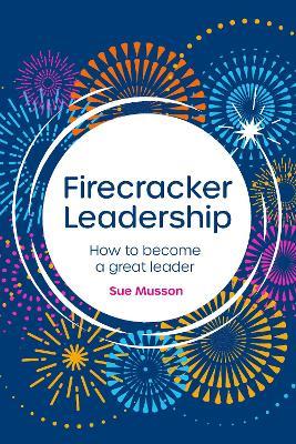 Firecracker Leadership: How to become a great leader - Sue Musson - cover