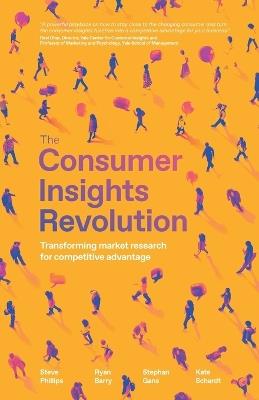 The Consumer Insights Revolution: Transforming market research for competitive advantage - Steve Phillips,Ryan Barry,Stephan Gans - cover