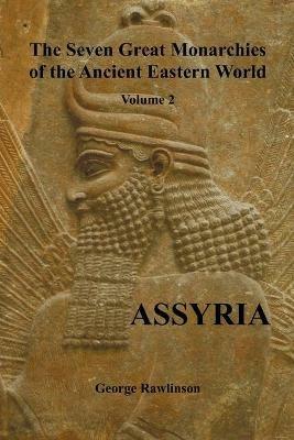 The Seven Great Monarchies of the Ancient Eastern World, Volume 2 (of 7): Assyria, (fully Illustrated) - George Rawlinson - cover