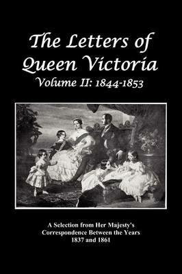 The Letters of Queen Victoria: A Selection from Her Majesty's Correspondence Between the Years 1837 and 1861 Volume 2, 1844-1853, Fully Illustrated - Victoria Queen of Great Britain - cover