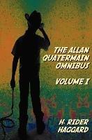 The Allan Quatermain Omnibus Volume I, Including the Following Novels (complete and Unabridged) King Solomon's Mines, Allan Quatermain, Allan's Wife, Maiwa's Revenge, Marie, Child Of Storm, The Holy Flower, Finished - H. Rider Haggard - cover