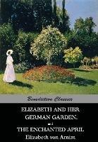 Elizabeth And Her German Garden, and The Enchanted April - Elizabeth Von Arnim - cover