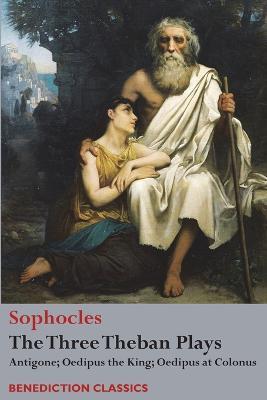 The Three Theban Plays: Antigone; Oedipus the King; Oedipus at Colonus - Sophocles - cover