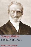 The Life of Trust: Being a Narrative of the Lord's Dealings with George Muller - George Muller - cover