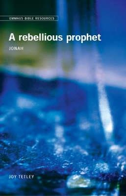 Emmaus Bible Resources - A Rebellious Prophet: Jonah - Joy Tetley - cover