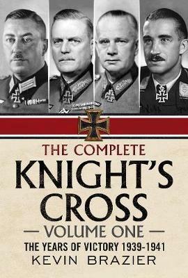 The Complete Knight's Cross: The Years of Victory 1939-1941 - Kevin Brazier - cover