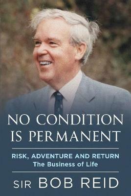 No Condition is Permanent: Risk, Adventure and return: the Business of Life - Sir Bob Reid - cover