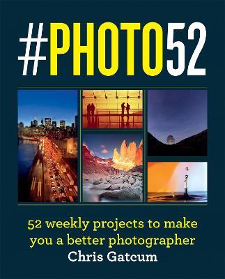 #PHOTO52: 52 weekly projects to make you a better photographer - Chris Gatcum - cover