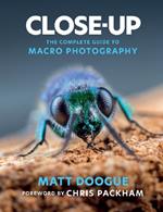 Close-Up: The Complete Guide to Macro Photography