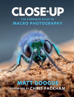 Close-Up: The Complete Guide to Macro Photography - Matt Doogue - cover