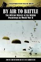 By Air to Battle: The Official History of the British Paratroops in World War II