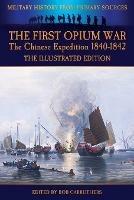 The First Opium War - The Chinese Expedition 1840-1842 - The Illustrated Edition - Duncan McPherson - cover