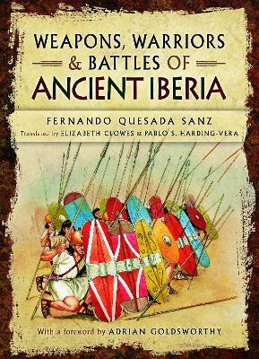 Weapons, Warriors and Battles of Ancient Iberia - Fernando Quesada Sanz - cover