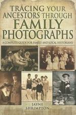 Tracing Your Ancestors Through Family Photographs: A Complete Guide for Family and Local Historians