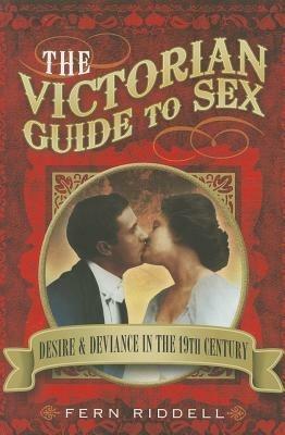 Victorian Guide to Sex: Desire and Deviance in the 19th Century - Fern Riddell - cover