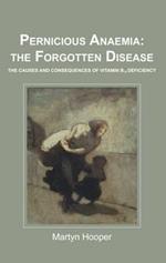 Pernicious Anaemia: the Forgotten Disease: The Causes and Consequences of Vitamin B12 Deficiency