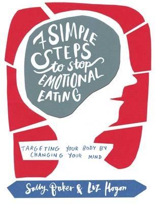 Seven Simple Steps to Stop Emotional Eating: Targeting Your Body by Changing Your Mind - Sally Baker,Liz Hogon - cover