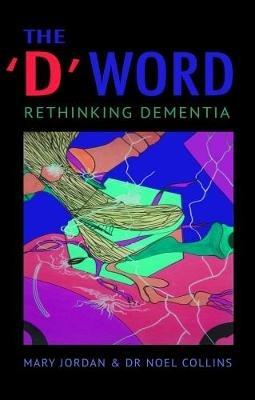 The 'D' Word: Rethinking Dementia - Mary Jordan,Noel Collins - cover
