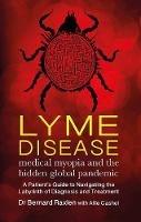 Lyme Disease - medical myopia and the hidden global pandemic: A guide to navigating the labyrinth of diagnosis and treatment - Bernard Raxlen - cover