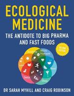 Ecological Medicine, 2nd Edition: The Antidote to Big Pharma and Fast Food