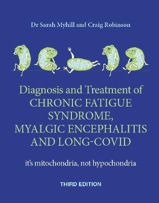 Diagnosis and Treatment of Chronic Fatigue Syndrome, Myalgic Encephalitis and Long Covid THIRD EDITION: It's mitochondria, not hypochondria - Sarah Myhill,Craig Robinson - cover