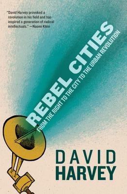 Rebel Cities: From the Right to the City to the Urban Revolution - David Harvey - cover