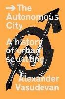 The Autonomous City: A History of Urban Squatting - Alexander Vasudevan - cover