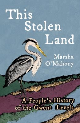 This Stolen Land: A People's History of the Gwent Levels - Marsha O'Mahony - cover