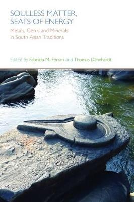 Soulless Matter, Seats of Energy: Metals, Gems and Minerals in South Asian Religions and Culture - cover