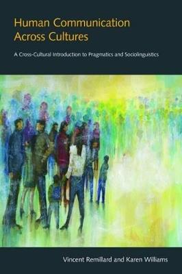 Human Communication Across Cultures: A Cross-Cultural Introduction to Pragmatics and Sociolinguistics - Vincent Remillard,Karen Williams - cover